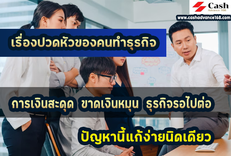 เรื่องปวดหัวของคนทำธุรกิจ ต้องการเงินหมุน ธุรกิจสะดุด มองหาสินเชื่อ แต่กู้ธนาคารไม่ได้ ทำอย่างไรดี