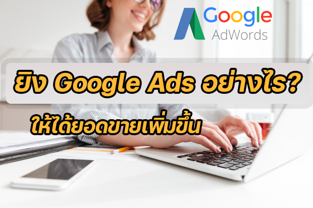 ยิง ads google อย่างไรให้ได้ยอดขายเพิ่มขึ้น